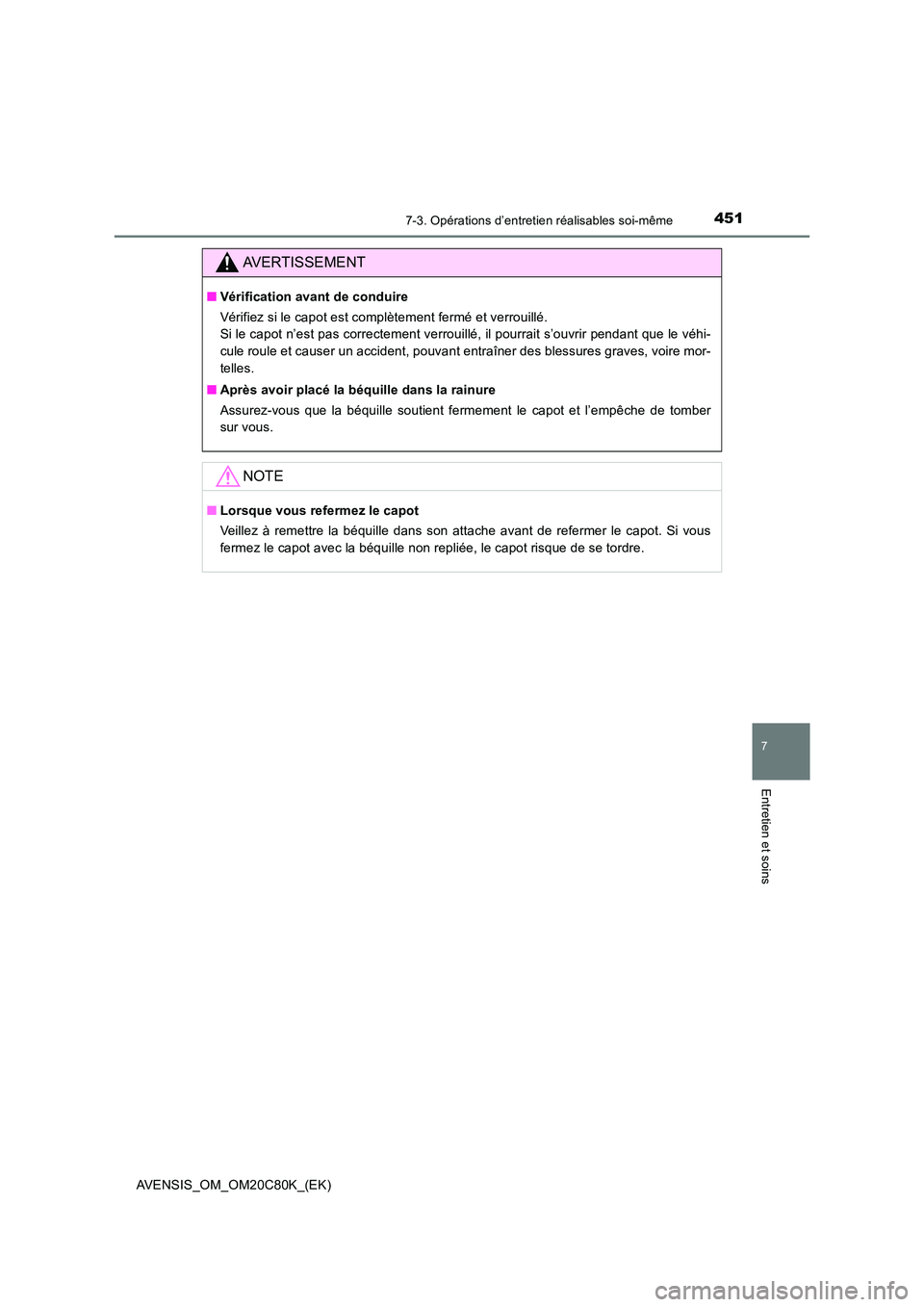 TOYOTA AVENSIS 2018 Manuel du propriétaire (in French) 4517-3. Opérations d’entretien réalisables soi-même
AVENSIS_OM_OM20C80K_(EK)
7
Entretien et soins
AVERTISSEMENT
■Vérification avant de conduire
Vérifiez si le capot est complètement fermé TOYOTA AVENSIS 2018 Manuel du propriétaire (in French) 4517-3. Opérations d’entretien réalisables soi-même
AVENSIS_OM_OM20C80K_(EK)
7
Entretien et soins
AVERTISSEMENT
■Vérification avant de conduire
Vérifiez si le capot est complètement fermé