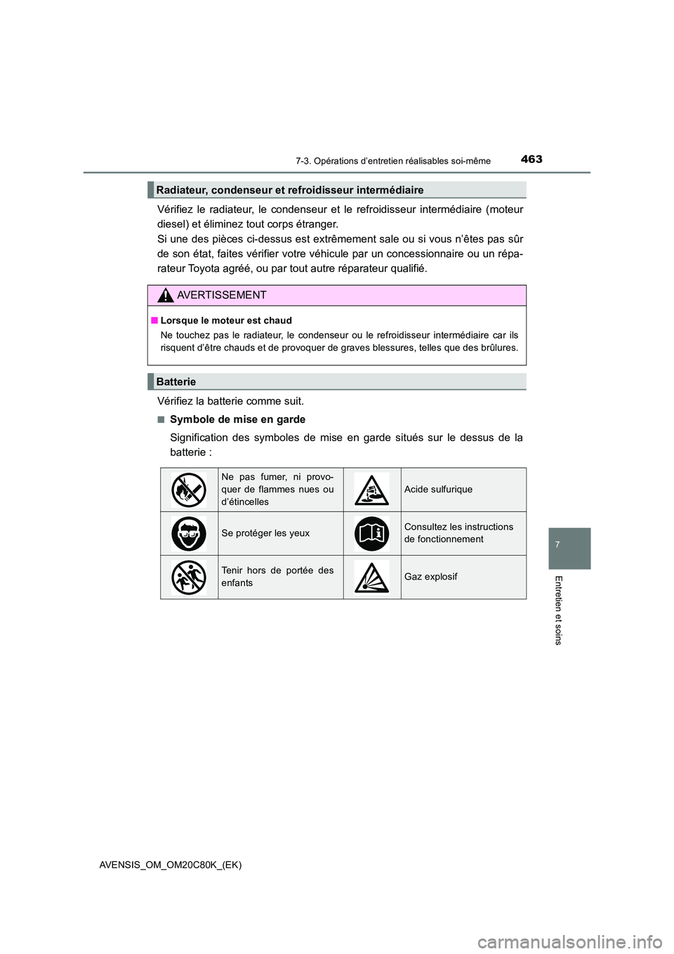TOYOTA AVENSIS 2018  Manuel du propriétaire (in French) 4637-3. Opérations d’entretien réalisables soi-même
AVENSIS_OM_OM20C80K_(EK)
7
Entretien et soins
Vérifiez le radiateur, le condenseur et le refroidisseur intermédiaire (moteur 
diesel) et éli