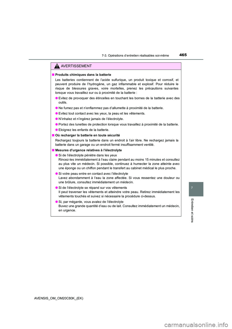 TOYOTA AVENSIS 2018  Manuel du propriétaire (in French) 4657-3. Opérations d’entretien réalisables soi-même
AVENSIS_OM_OM20C80K_(EK)
7
Entretien et soins
AVERTISSEMENT
■Produits chimiques dans la batterie 
Les batteries contiennent de l’acide sulf