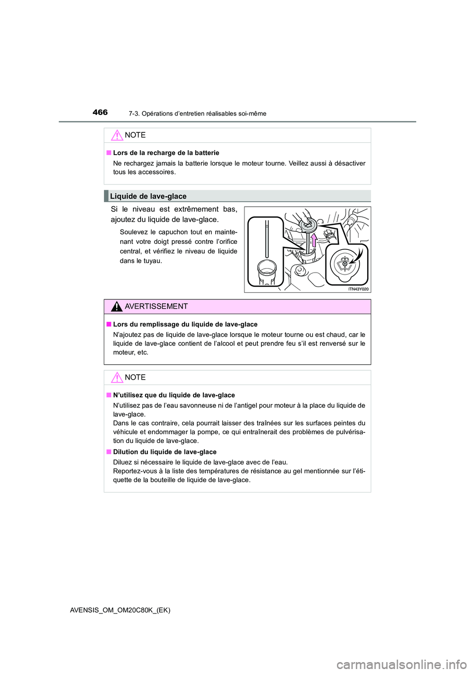 TOYOTA AVENSIS 2018  Manuel du propriétaire (in French) 4667-3. Opérations d’entretien réalisables soi-même
AVENSIS_OM_OM20C80K_(EK)
Si le niveau est extrêmement bas, 
ajoutez du liquide de lave-glace.
Soulevez le capuchon tout en mainte- 
nant votre