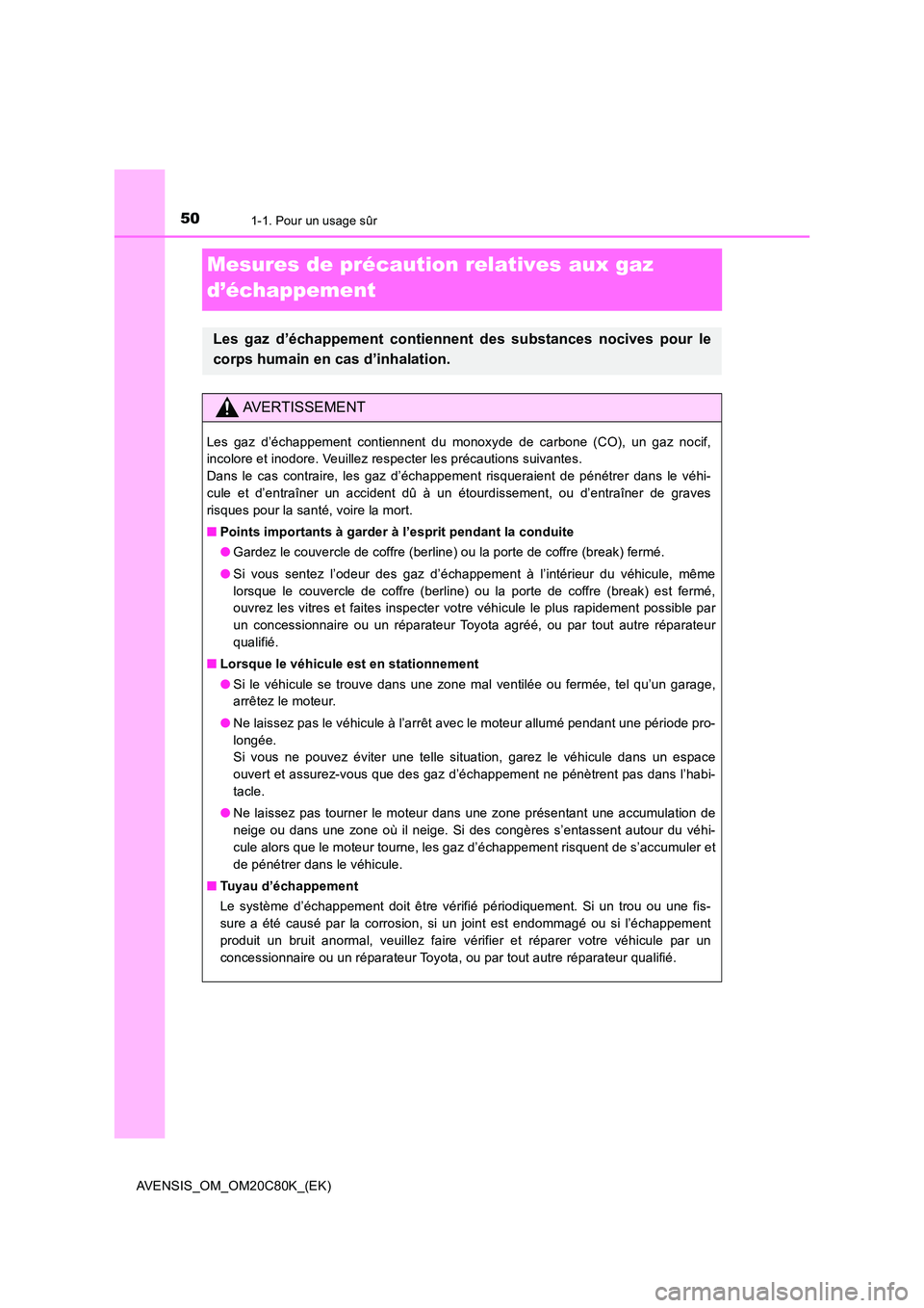 TOYOTA AVENSIS 2018  Manuel du propriétaire (in French) 501-1. Pour un usage sûr
AVENSIS_OM_OM20C80K_(EK)
Mesures de précaution relatives aux gaz  
d’échappement
Les gaz d’échappement contiennent des substances nocives pour le 
corps humain en cas 