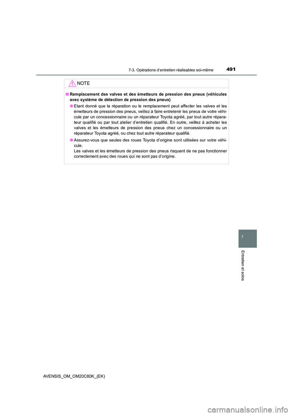 TOYOTA AVENSIS 2018  Manuel du propriétaire (in French) 4917-3. Opérations d’entretien réalisables soi-même
AVENSIS_OM_OM20C80K_(EK)
7
Entretien et soins
NOTE
■Remplacement des valves et des émetteurs de pression des pneus (véhicules 
avec systèm