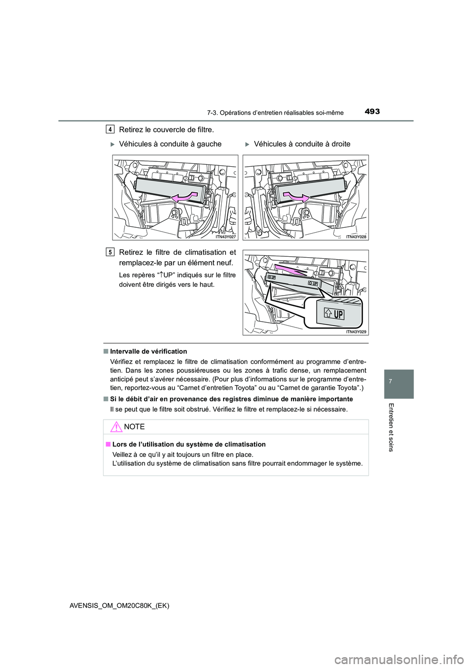 TOYOTA AVENSIS 2018  Manuel du propriétaire (in French) 4937-3. Opérations d’entretien réalisables soi-même
AVENSIS_OM_OM20C80K_(EK)
7
Entretien et soins
Retirez le couvercle de filtre. 
Retirez le filtre de climatisation et 
remplacez-le par un élé
