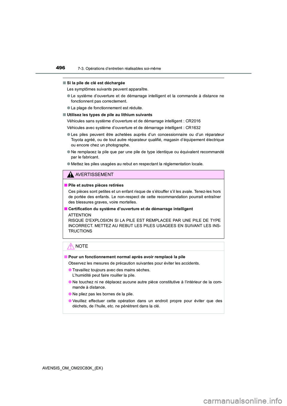 TOYOTA AVENSIS 2018  Manuel du propriétaire (in French) 4967-3. Opérations d’entretien réalisables soi-même
AVENSIS_OM_OM20C80K_(EK)
■Si la pile de clé est déchargée 
Les symptômes suivants peuvent apparaître. 
● Le système d’ouverture et 