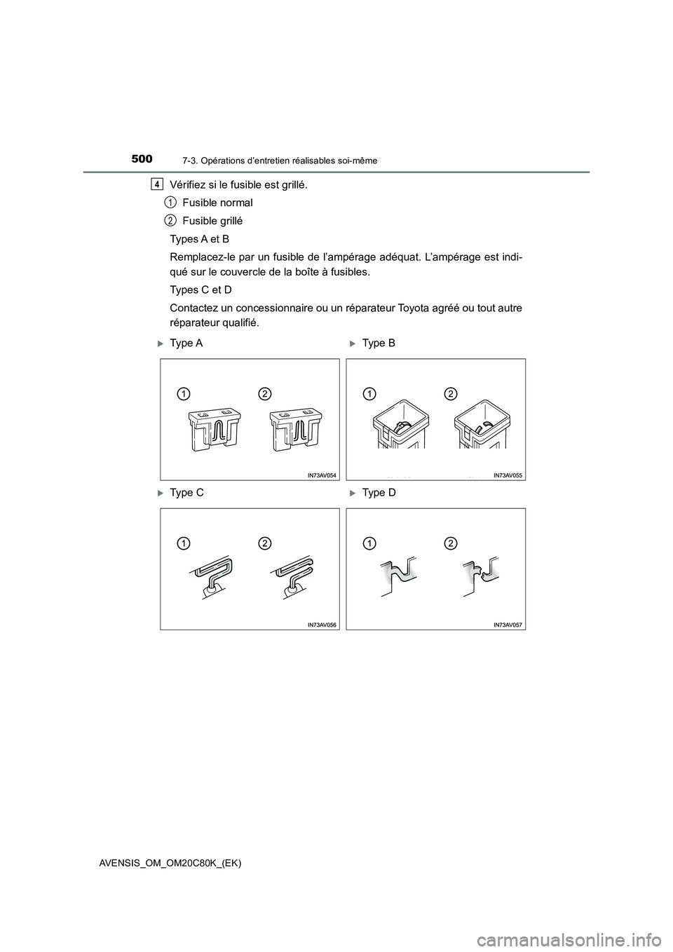 TOYOTA AVENSIS 2018  Manuel du propriétaire (in French) 5007-3. Opérations d’entretien réalisables soi-même
AVENSIS_OM_OM20C80K_(EK)
Vérifiez si le fusible est grillé.
Fusible normal
Fusible grillé
Types A et B
Remplacez-le par un fusible de l’am