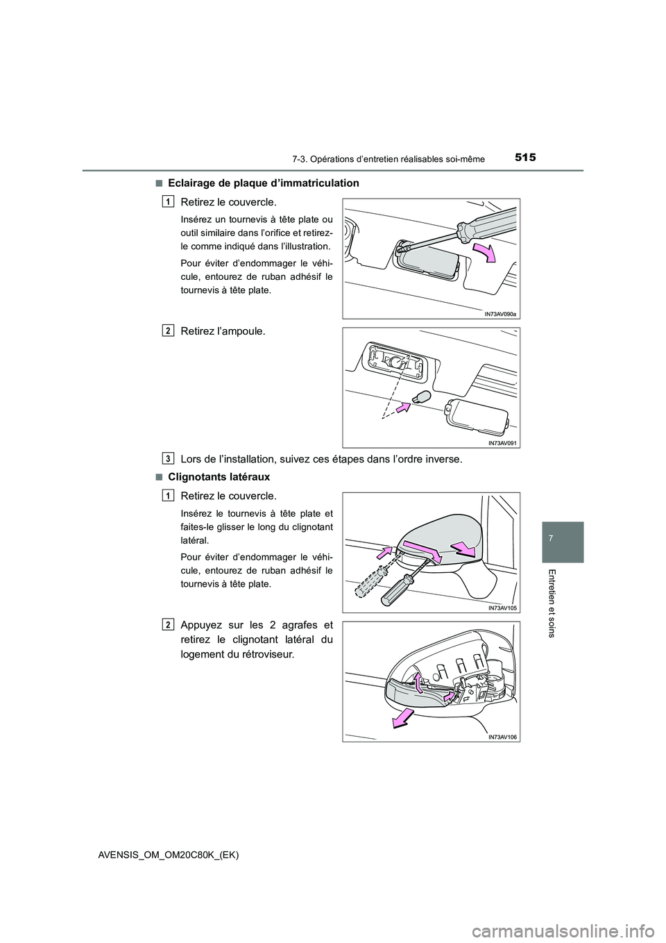 TOYOTA AVENSIS 2018  Manuel du propriétaire (in French) 5157-3. Opérations d’entretien réalisables soi-même
AVENSIS_OM_OM20C80K_(EK)
7
Entretien et soins
■Eclairage de plaque d’immatriculation
Retirez le couvercle.
Insérez un tournevis à tête p