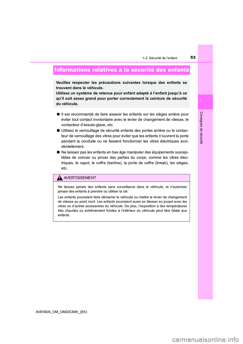 TOYOTA AVENSIS 2018 Manuel du propriétaire (in French) 53
1
1-2. Sécurité de l’enfant
AVENSIS_OM_OM20C80K_(EK)
Consignes de sécurité
Informations relatives à la sécurité des enfants
●Il est recommandé de faire asseoir les enfants sur les sièg TOYOTA AVENSIS 2018 Manuel du propriétaire (in French) 53
1
1-2. Sécurité de l’enfant
AVENSIS_OM_OM20C80K_(EK)
Consignes de sécurité
Informations relatives à la sécurité des enfants
●Il est recommandé de faire asseoir les enfants sur les sièg