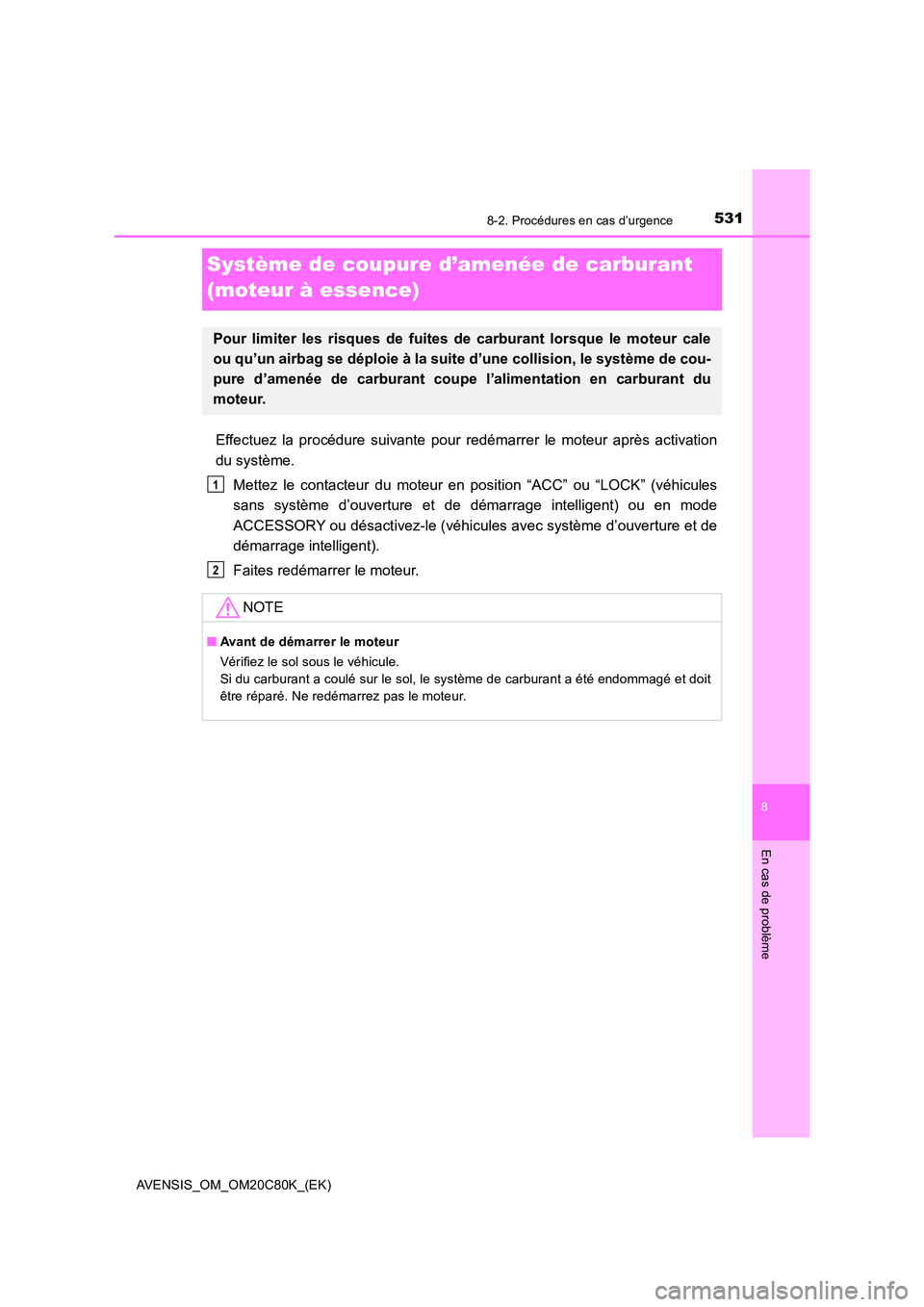 TOYOTA AVENSIS 2018 Manuel du propriétaire (in French) 5318-2. Procédures en cas d’urgence
AVENSIS_OM_OM20C80K_(EK)
8
En cas de problème
Système de coupure d’amenée de carburant
(moteur à essence)
Effectuez la procédure suivante pour redémarr TOYOTA AVENSIS 2018 Manuel du propriétaire (in French) 5318-2. Procédures en cas d’urgence
AVENSIS_OM_OM20C80K_(EK)
8
En cas de problème
Système de coupure d’amenée de carburant
(moteur à essence)
Effectuez la procédure suivante pour redémarr