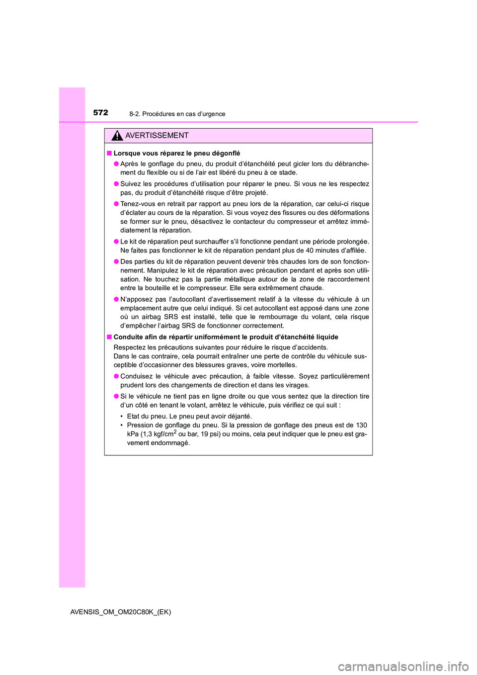TOYOTA AVENSIS 2018 Manuel du propriétaire (in French) 5728-2. Procédures en cas d’urgence
AVENSIS_OM_OM20C80K_(EK)
AVERTISSEMENT
■Lorsque vous réparez le pneu dégonflé
● Après le gonflage du pneu, du produit d’étanchéité peut gicler lors TOYOTA AVENSIS 2018 Manuel du propriétaire (in French) 5728-2. Procédures en cas d’urgence
AVENSIS_OM_OM20C80K_(EK)
AVERTISSEMENT
■Lorsque vous réparez le pneu dégonflé
● Après le gonflage du pneu, du produit d’étanchéité peut gicler lors
