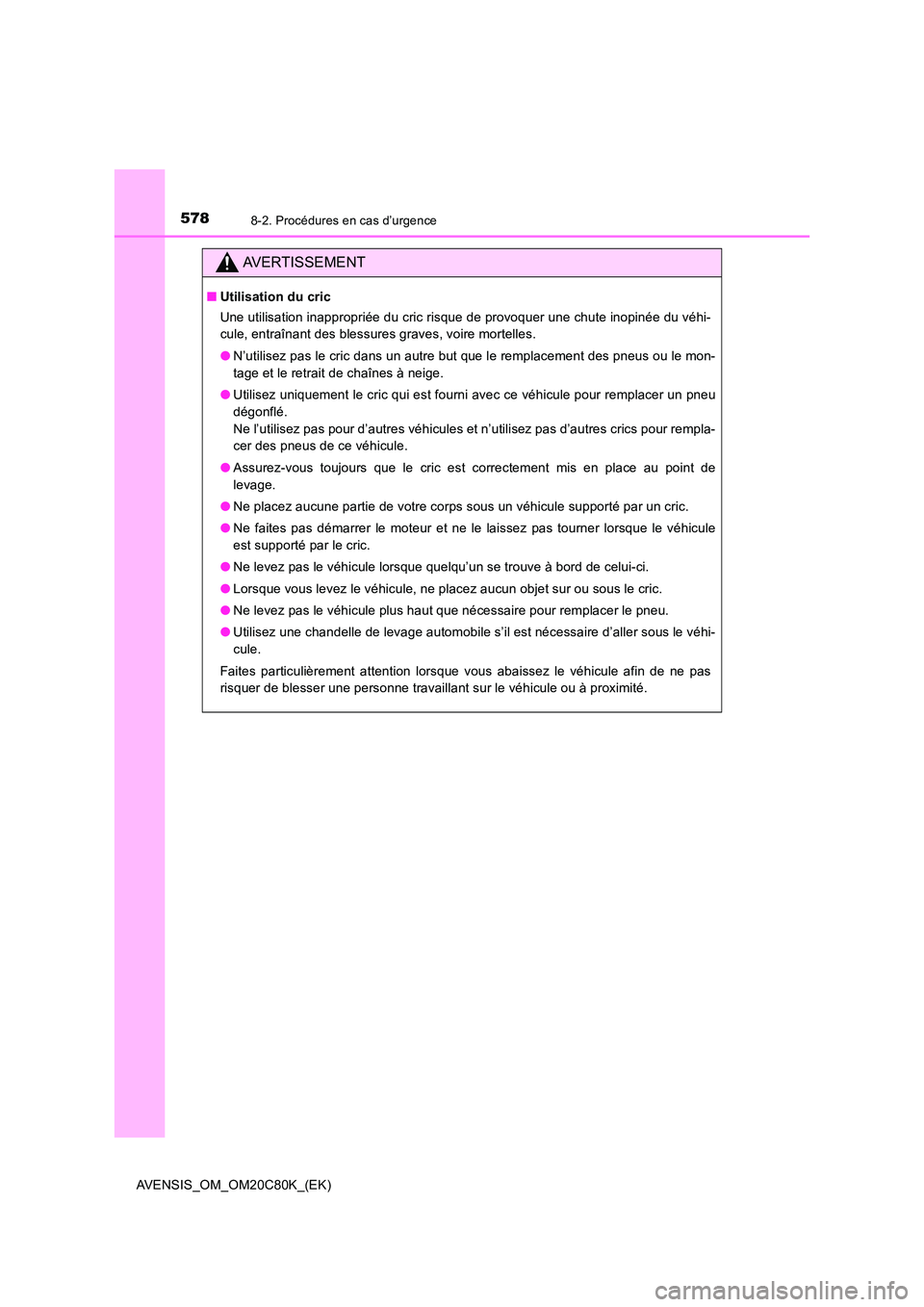 TOYOTA AVENSIS 2018 Manuel du propriétaire (in French) 5788-2. Procédures en cas d’urgence
AVENSIS_OM_OM20C80K_(EK)
AVERTISSEMENT
■Utilisation du cric
Une utilisation inappropriée du cric risque de provoquer une chute inopinée du véhi-
cule, ent TOYOTA AVENSIS 2018 Manuel du propriétaire (in French) 5788-2. Procédures en cas d’urgence
AVENSIS_OM_OM20C80K_(EK)
AVERTISSEMENT
■Utilisation du cric
Une utilisation inappropriée du cric risque de provoquer une chute inopinée du véhi-
cule, ent