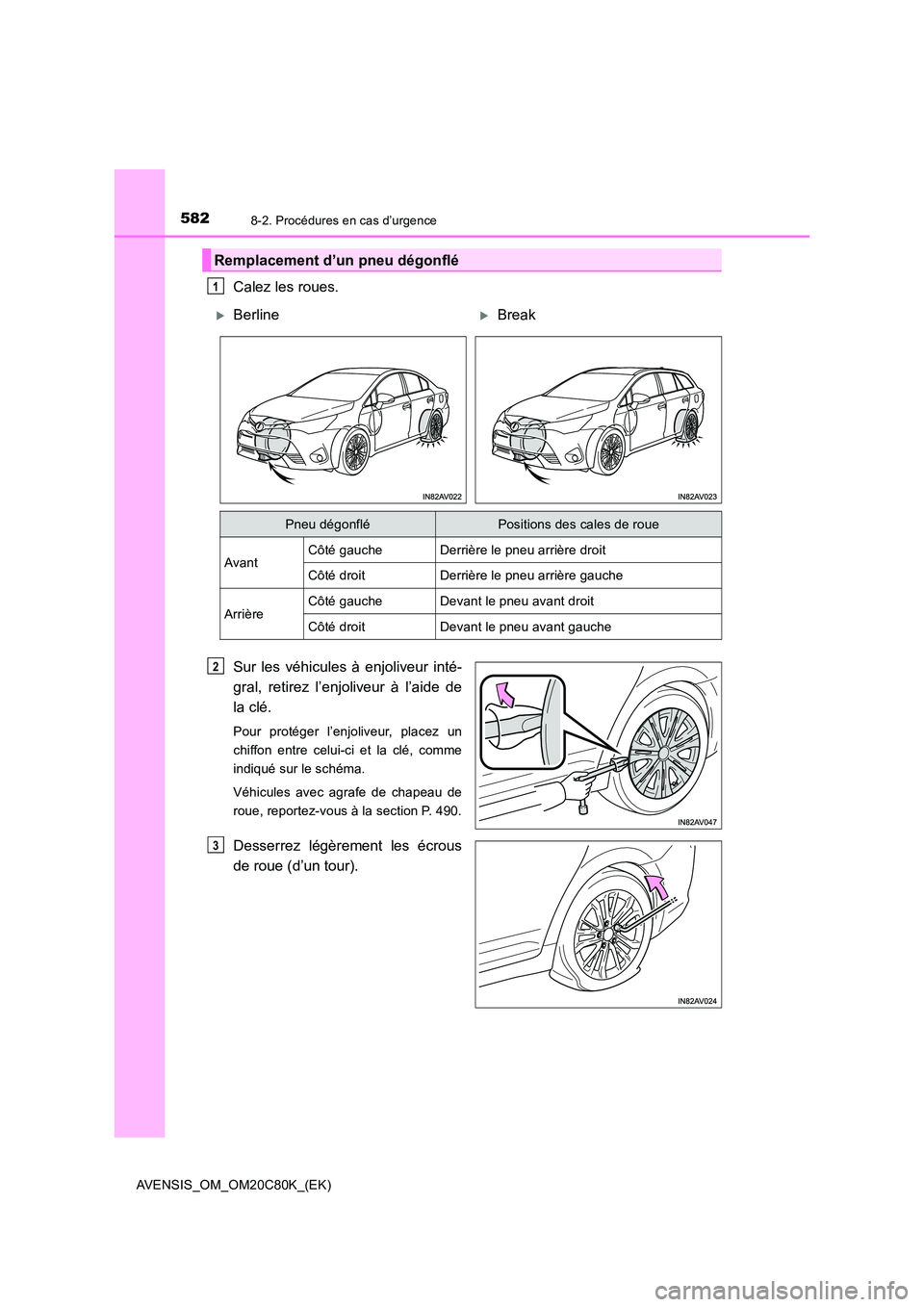 TOYOTA AVENSIS 2018  Manuel du propriétaire (in French) 5828-2. Procédures en cas d’urgence
AVENSIS_OM_OM20C80K_(EK)
Calez les roues. 
Sur les véhicules à enjoliveur inté- 
gral, retirez l’enjoliveur à l’aide de
la clé.
Pour protéger l’enjol