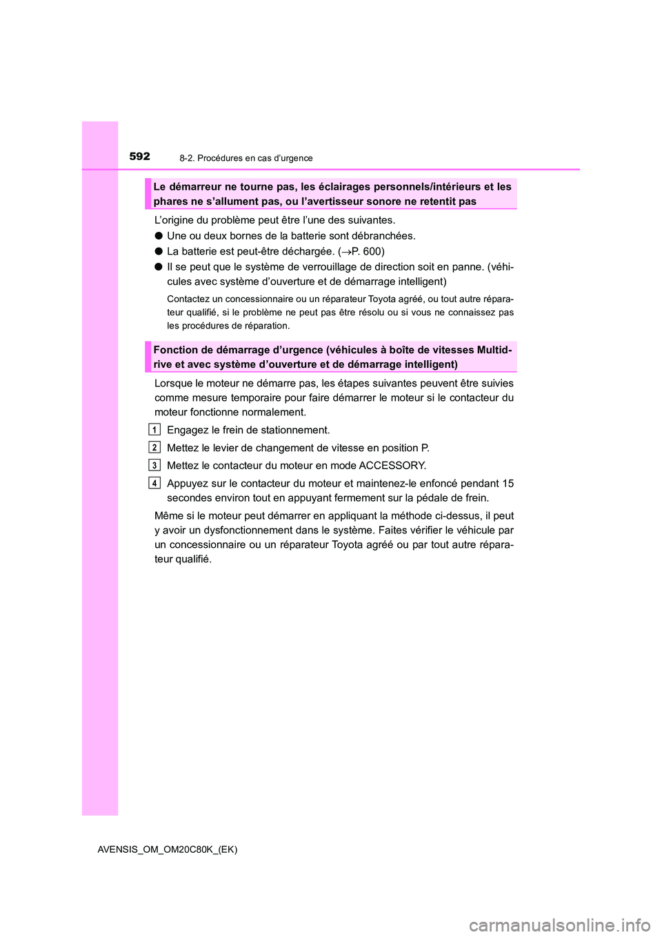 TOYOTA AVENSIS 2018  Manuel du propriétaire (in French) 5928-2. Procédures en cas d’urgence
AVENSIS_OM_OM20C80K_(EK)
L’origine du problème peut être l’une des suivantes. 
● Une ou deux bornes de la batterie sont débranchées. 
● La batterie e