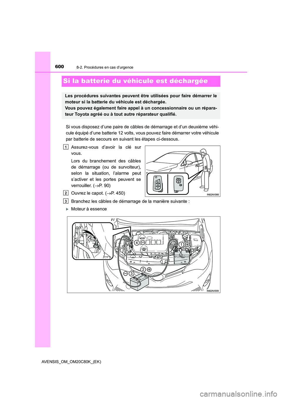 TOYOTA AVENSIS 2018  Manuel du propriétaire (in French) 6008-2. Procédures en cas d’urgence
AVENSIS_OM_OM20C80K_(EK)
Si la batterie du véhicule est déchargée
Si vous disposez d’une paire de câbles de démarrage et d’un deuxième véhi- 
cule éq