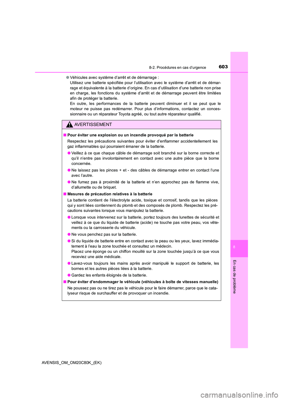 TOYOTA AVENSIS 2018  Manuel du propriétaire (in French) 6038-2. Procédures en cas d’urgence
AVENSIS_OM_OM20C80K_(EK)
8
En cas de problème
●Véhicules avec système d’arrêt et de démarrage :  
Utilisez une batterie spécifiée pour l’utilisation