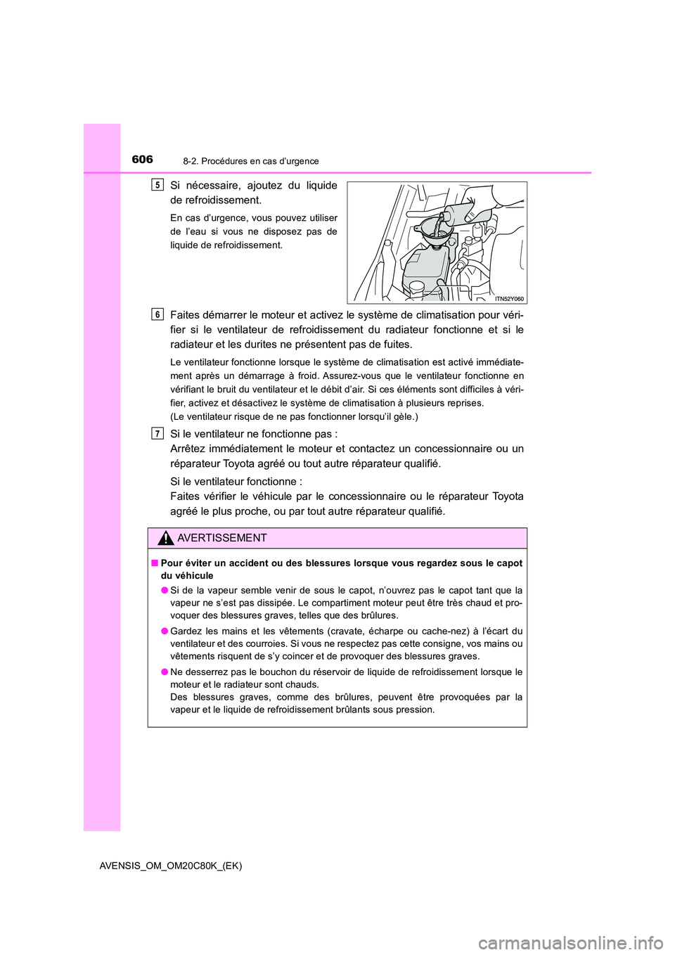 TOYOTA AVENSIS 2018  Manuel du propriétaire (in French) 6068-2. Procédures en cas d’urgence
AVENSIS_OM_OM20C80K_(EK)
Si nécessaire, ajoutez du liquide 
de refroidissement.
En cas d’urgence, vous pouvez utiliser 
de l’eau si vous ne disposez pas de
