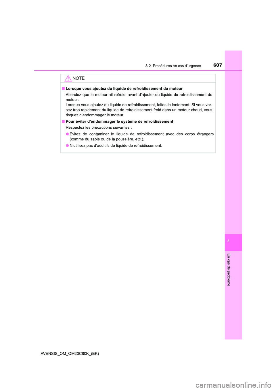 TOYOTA AVENSIS 2018  Manuel du propriétaire (in French) 6078-2. Procédures en cas d’urgence
AVENSIS_OM_OM20C80K_(EK)
8
En cas de problème
NOTE
■Lorsque vous ajoutez du liquide de refroidissement du moteur 
Attendez que le moteur ait refroidi avant d