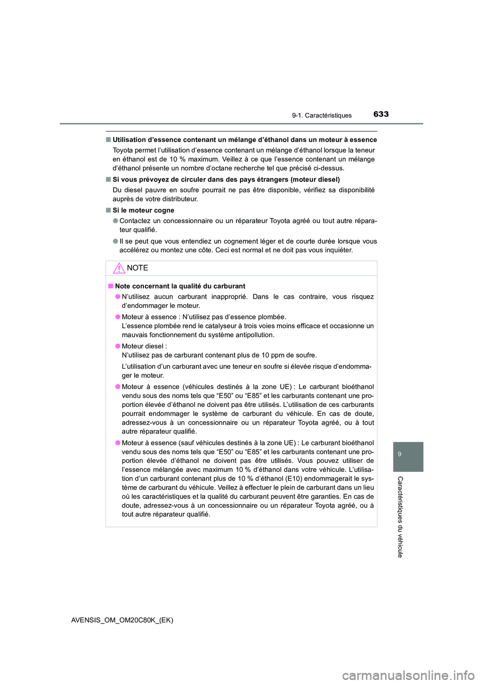 TOYOTA AVENSIS 2018  Manuel du propriétaire (in French) 6339-1. Caractéristiques
AVENSIS_OM_OM20C80K_(EK)
9
Caractéristiques du véhicule
■Utilisation d’essence contenant un mélange d’éthanol dans un moteur à essence 
Toyota permet l’utilisati