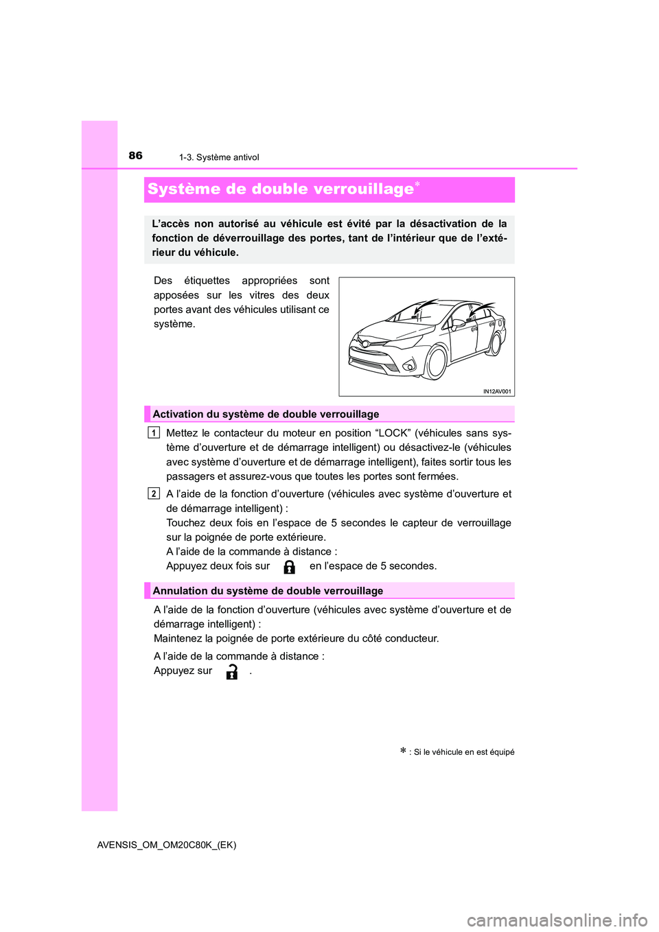 TOYOTA AVENSIS 2018  Manuel du propriétaire (in French) 861-3. Système antivol
AVENSIS_OM_OM20C80K_(EK)
Système de double verrouillage
Des étiquettes appropriées sont 
apposées sur les vitres des deux 
portes avant des véhicules utilisant ce
syst