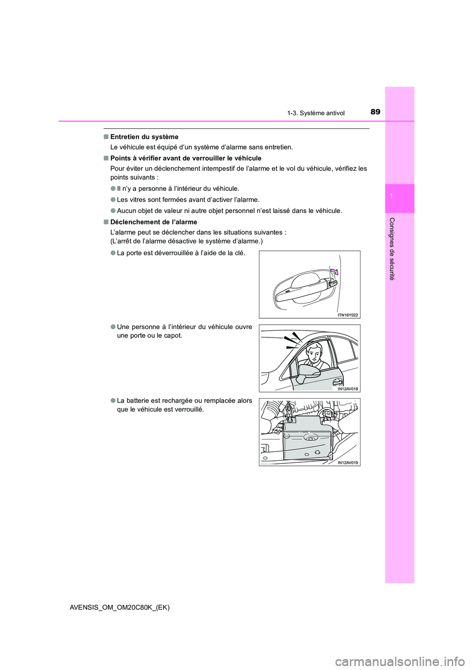 TOYOTA AVENSIS 2018  Manuel du propriétaire (in French) 891-3. Système antivol
1
AVENSIS_OM_OM20C80K_(EK)
Consignes de sécurité
■Entretien du système 
Le véhicule est équipé d’un système d’alarme sans entretien. 
■ Points à vérifier avant