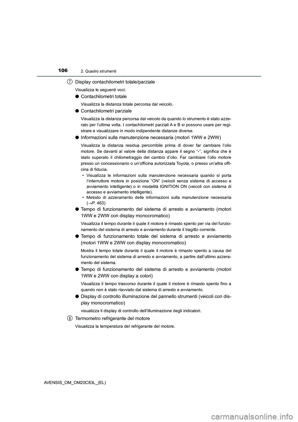TOYOTA AVENSIS 2018  Manuale duso (in Italian) 1062. Quadro strumenti
AVENSIS_OM_OM20C83L_(EL)
Display contachilometri totale/parziale
Visualizza le seguenti voci.
●Contachilometri totale
Visualizza la distanza totale percorsa dal veicolo.
●Co