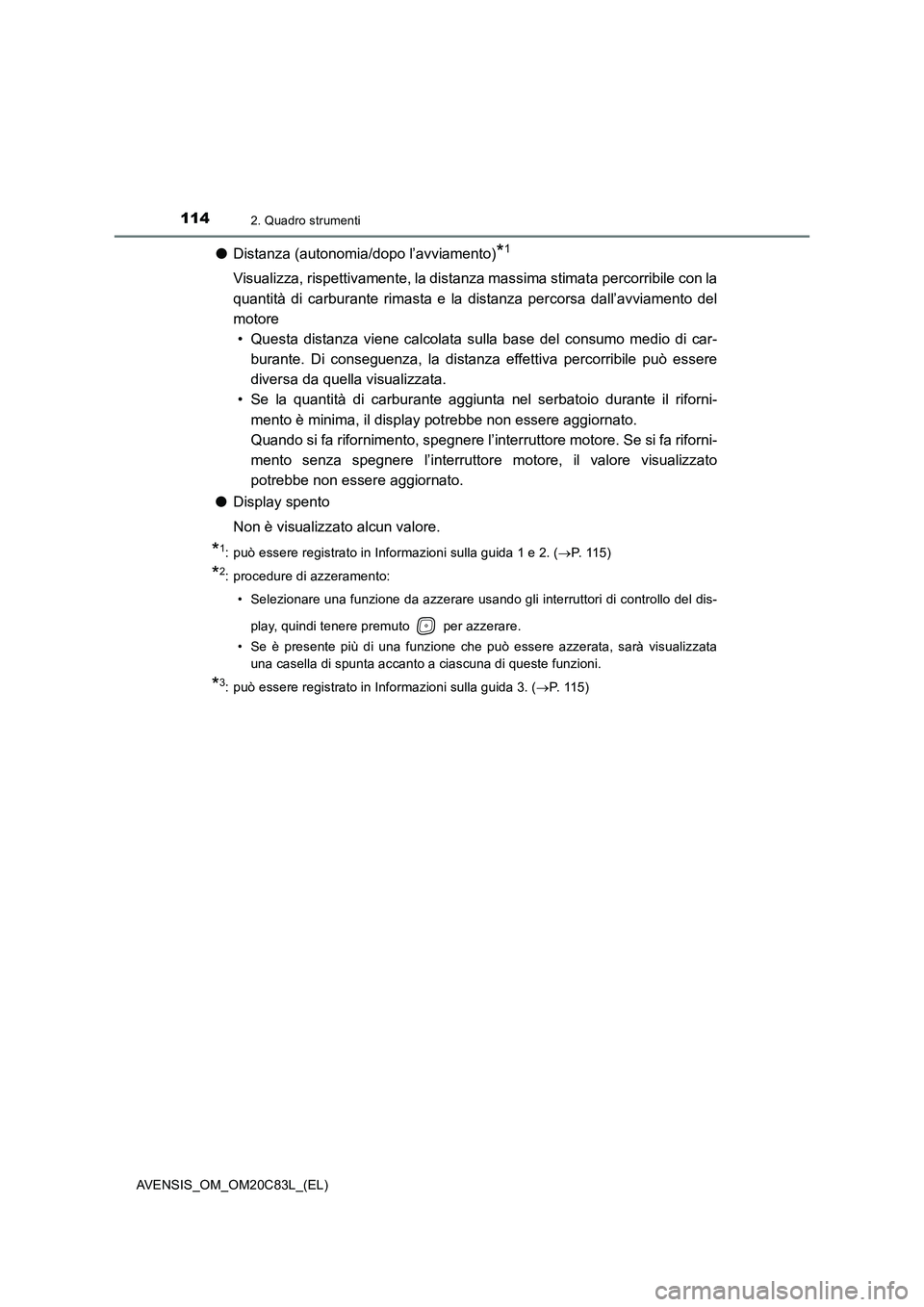 TOYOTA AVENSIS 2018 Manuale duso (in Italian) 1142. Quadro strumenti
AVENSIS_OM_OM20C83L_(EL)
●Distanza (autonomia/dopo l’avviamento)*1
Visualizza, rispettivamente, la distanza massima stimata percorribile con la
quantità di carburante rimas TOYOTA AVENSIS 2018 Manuale duso (in Italian) 1142. Quadro strumenti
AVENSIS_OM_OM20C83L_(EL)
●Distanza (autonomia/dopo l’avviamento)*1
Visualizza, rispettivamente, la distanza massima stimata percorribile con la
quantità di carburante rimas