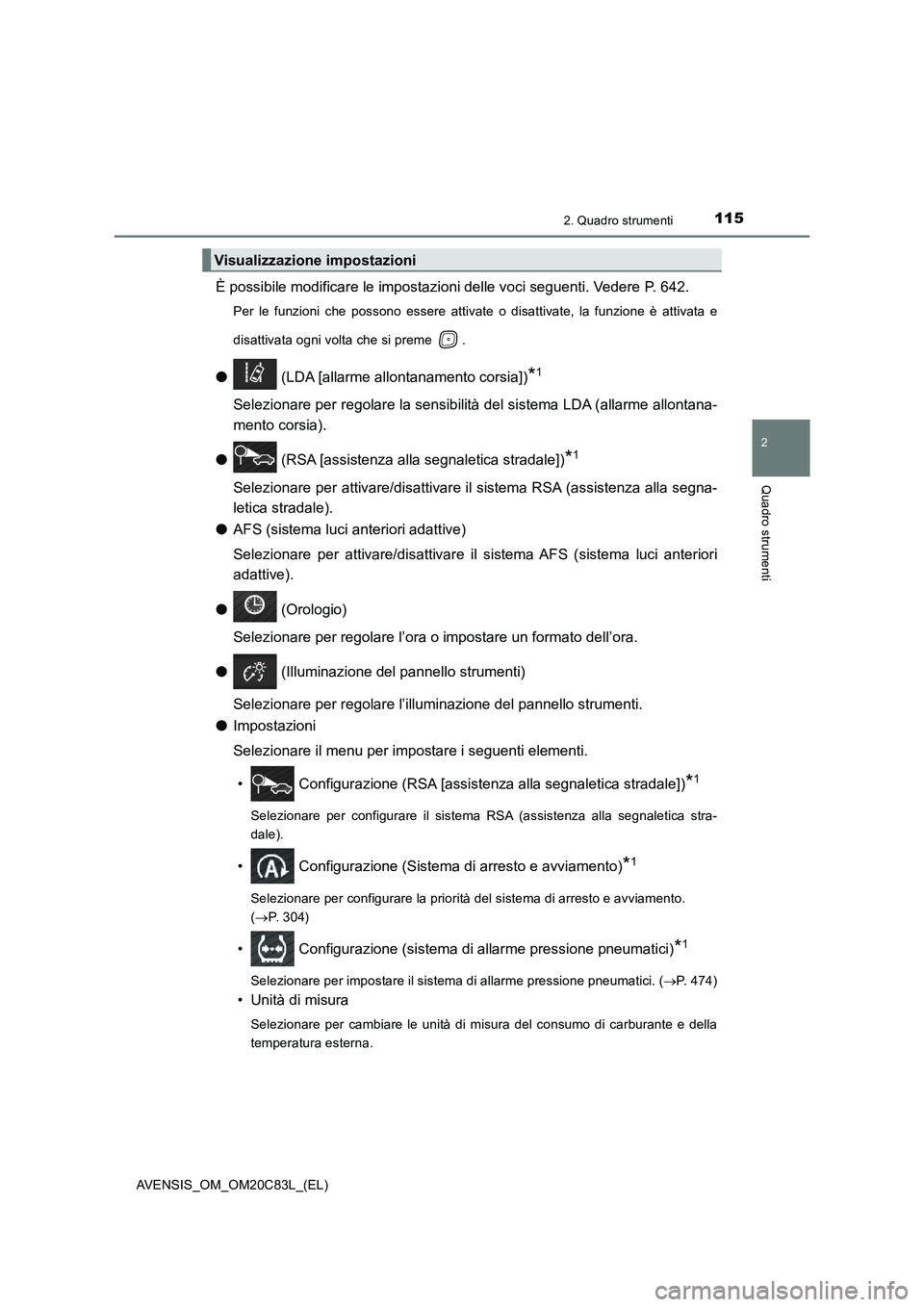 TOYOTA AVENSIS 2018 Manuale duso (in Italian) 1152. Quadro strumenti
2
Quadro strumenti
AVENSIS_OM_OM20C83L_(EL)
È possibile modificare le impostazioni delle voci seguenti. Vedere P. 642.
Per le funzioni che possono essere attivate o disattivate TOYOTA AVENSIS 2018 Manuale duso (in Italian) 1152. Quadro strumenti
2
Quadro strumenti
AVENSIS_OM_OM20C83L_(EL)
È possibile modificare le impostazioni delle voci seguenti. Vedere P. 642.
Per le funzioni che possono essere attivate o disattivate