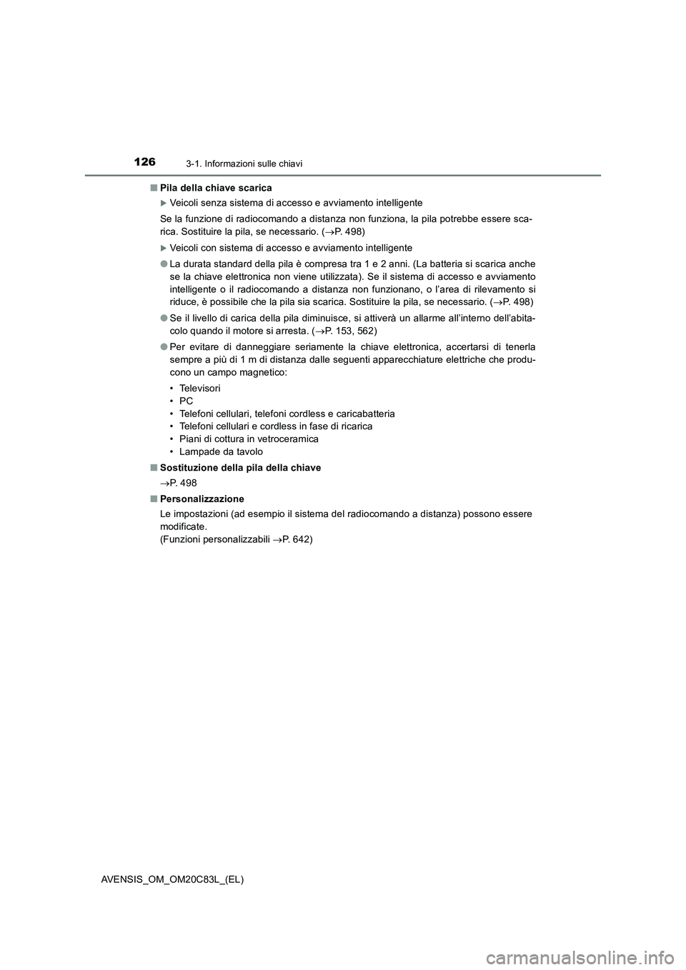 TOYOTA AVENSIS 2018  Manuale duso (in Italian) 1263-1. Informazioni sulle chiavi
AVENSIS_OM_OM20C83L_(EL)■Pila della chiave scarica
Veicoli senza sistema di accesso e avviamento intelligente
Se la funzione di radiocomando a distanza non funzi