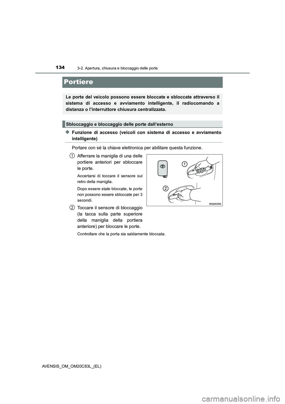 TOYOTA AVENSIS 2018 Manuale duso (in Italian) 1343-2. Apertura, chiusura e bloccaggio delle porte
AVENSIS_OM_OM20C83L_(EL)
Portiere
◆Funzione di accesso (veicoli con sistema di accesso e avviamento
intelligente)
Portare con sé la chiave elettr TOYOTA AVENSIS 2018 Manuale duso (in Italian) 1343-2. Apertura, chiusura e bloccaggio delle porte
AVENSIS_OM_OM20C83L_(EL)
Portiere
◆Funzione di accesso (veicoli con sistema di accesso e avviamento
intelligente)
Portare con sé la chiave elettr