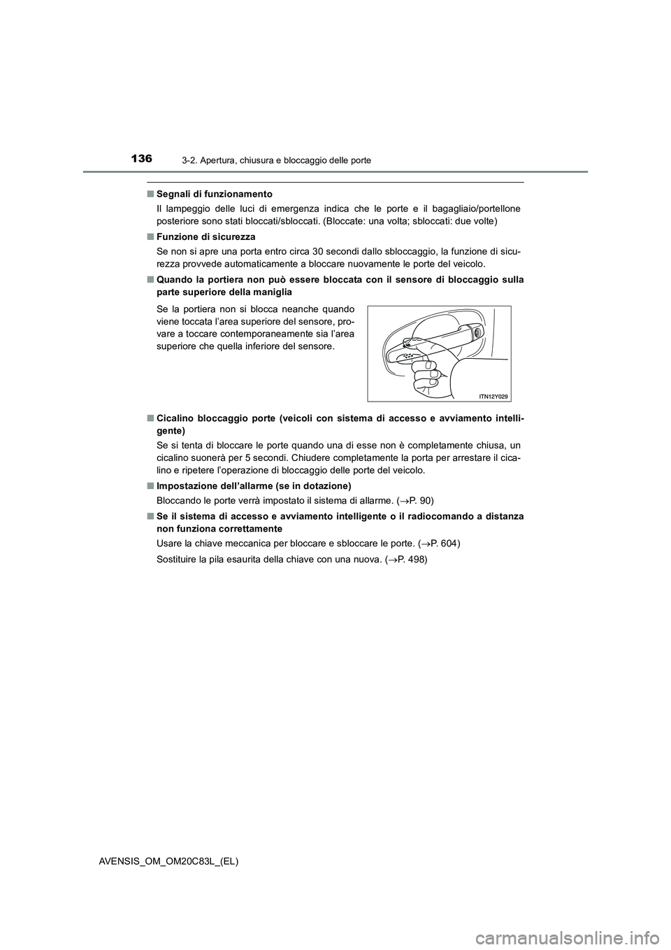 TOYOTA AVENSIS 2018 Manuale duso (in Italian) 1363-2. Apertura, chiusura e bloccaggio delle porte
AVENSIS_OM_OM20C83L_(EL)
■Segnali di funzionamento
Il lampeggio delle luci di emergenza indica che le porte e il bagagliaio/portellone
posteriore TOYOTA AVENSIS 2018 Manuale duso (in Italian) 1363-2. Apertura, chiusura e bloccaggio delle porte
AVENSIS_OM_OM20C83L_(EL)
■Segnali di funzionamento
Il lampeggio delle luci di emergenza indica che le porte e il bagagliaio/portellone
posteriore