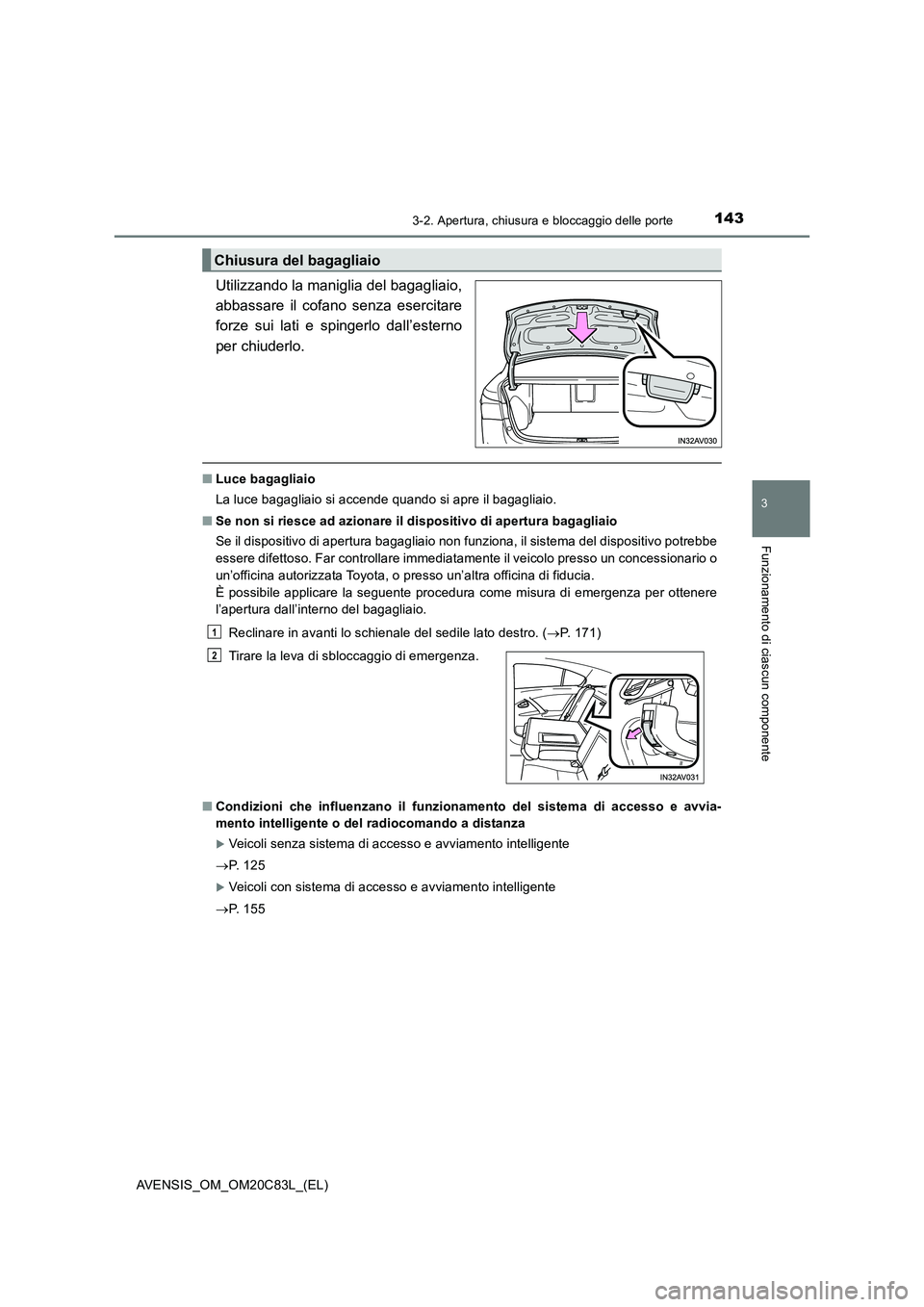 TOYOTA AVENSIS 2018 Manuale duso (in Italian) 1433-2. Apertura, chiusura e bloccaggio delle porte
3
Funzionamento di ciascun componente
AVENSIS_OM_OM20C83L_(EL)
Utilizzando la maniglia del bagagliaio,
abbassare il cofano senza esercitare
forze su TOYOTA AVENSIS 2018 Manuale duso (in Italian) 1433-2. Apertura, chiusura e bloccaggio delle porte
3
Funzionamento di ciascun componente
AVENSIS_OM_OM20C83L_(EL)
Utilizzando la maniglia del bagagliaio,
abbassare il cofano senza esercitare
forze su