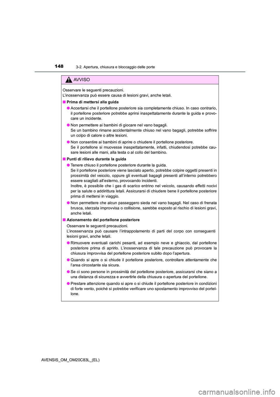 TOYOTA AVENSIS 2018 Manuale duso (in Italian) 1483-2. Apertura, chiusura e bloccaggio delle porte
AVENSIS_OM_OM20C83L_(EL)
AVVISO
Osservare le seguenti precauzioni.
L’inosservanza può essere causa di lesioni gravi, anche letali.
■ Prima d TOYOTA AVENSIS 2018 Manuale duso (in Italian) 1483-2. Apertura, chiusura e bloccaggio delle porte
AVENSIS_OM_OM20C83L_(EL)
AVVISO
Osservare le seguenti precauzioni.
L’inosservanza può essere causa di lesioni gravi, anche letali.
■ Prima d