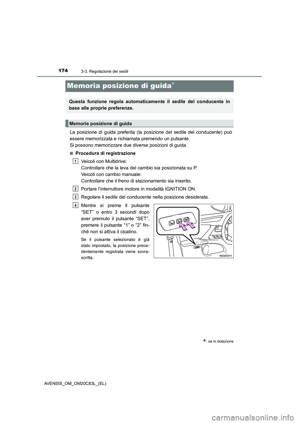 TOYOTA AVENSIS 2018 Manuale duso (in Italian) 1743-3. Regolazione dei sedili
AVENSIS_OM_OM20C83L_(EL)
Memoria posizione di guida
La posizione di guida preferita (la posizione del sedile del conducente) può
essere memorizzata e richiamata prem TOYOTA AVENSIS 2018 Manuale duso (in Italian) 1743-3. Regolazione dei sedili
AVENSIS_OM_OM20C83L_(EL)
Memoria posizione di guida
La posizione di guida preferita (la posizione del sedile del conducente) può
essere memorizzata e richiamata prem