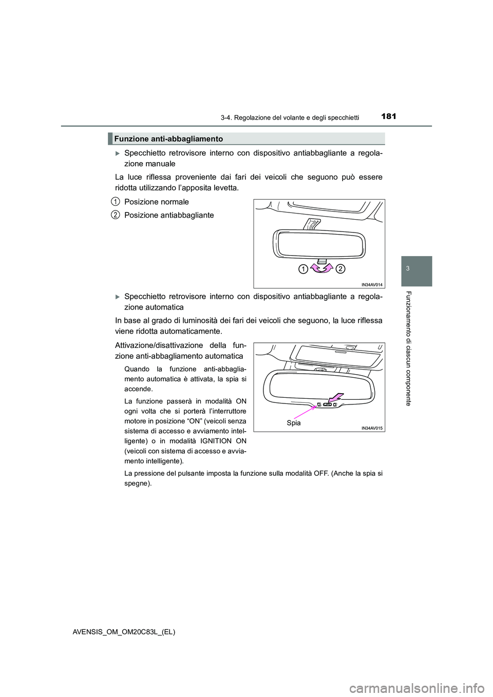 TOYOTA AVENSIS 2018 Manuale duso (in Italian) 1813-4. Regolazione del volante e degli specchietti
3
Funzionamento di ciascun componente
AVENSIS_OM_OM20C83L_(EL)
Specchietto retrovisore interno con dispositivo antiabbagliante a regola-
zione m TOYOTA AVENSIS 2018 Manuale duso (in Italian) 1813-4. Regolazione del volante e degli specchietti
3
Funzionamento di ciascun componente
AVENSIS_OM_OM20C83L_(EL)
Specchietto retrovisore interno con dispositivo antiabbagliante a regola-
zione m
