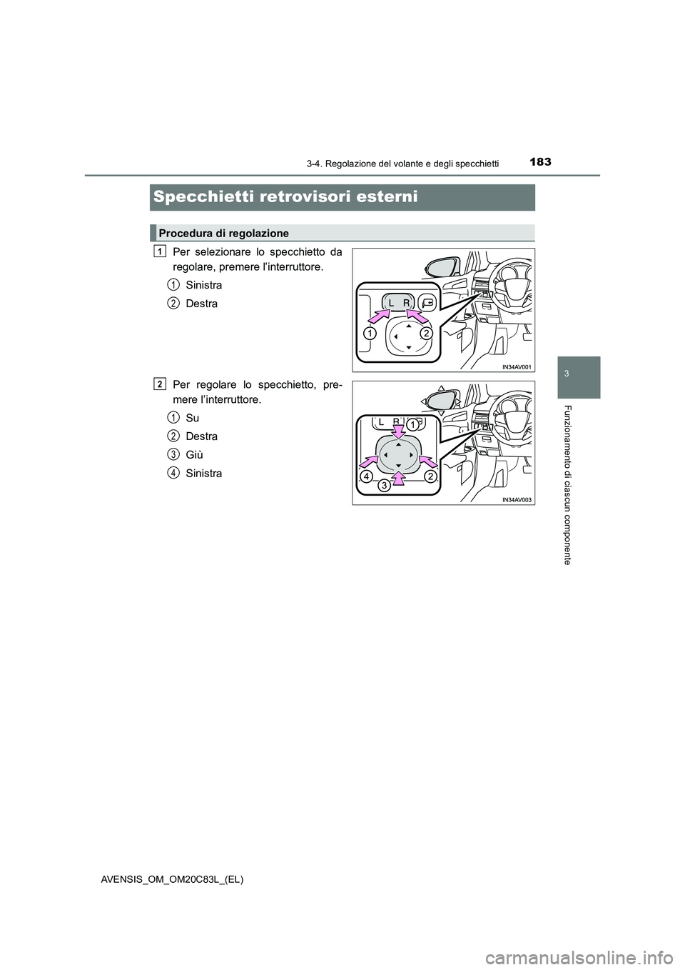 TOYOTA AVENSIS 2018 Manuale duso (in Italian) 183
3
3-4. Regolazione del volante e degli specchietti
Funzionamento di ciascun componente
AVENSIS_OM_OM20C83L_(EL)
Specchietti retrovisori esterni
Per selezionare lo specchietto da
regolare, premere TOYOTA AVENSIS 2018 Manuale duso (in Italian) 183
3
3-4. Regolazione del volante e degli specchietti
Funzionamento di ciascun componente
AVENSIS_OM_OM20C83L_(EL)
Specchietti retrovisori esterni
Per selezionare lo specchietto da
regolare, premere