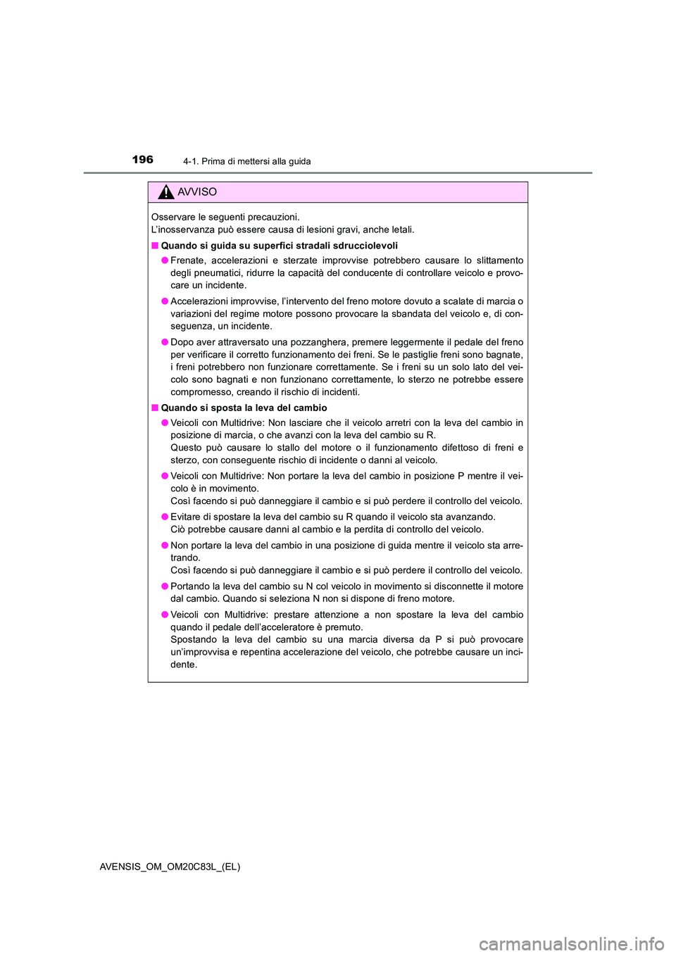 TOYOTA AVENSIS 2018 Manuale duso (in Italian) 1964-1. Prima di mettersi alla guida
AVENSIS_OM_OM20C83L_(EL)
AVVISO
Osservare le seguenti precauzioni.
L’inosservanza può essere causa di lesioni gravi, anche letali.
■ Quando si guida su sup TOYOTA AVENSIS 2018 Manuale duso (in Italian) 1964-1. Prima di mettersi alla guida
AVENSIS_OM_OM20C83L_(EL)
AVVISO
Osservare le seguenti precauzioni.
L’inosservanza può essere causa di lesioni gravi, anche letali.
■ Quando si guida su sup