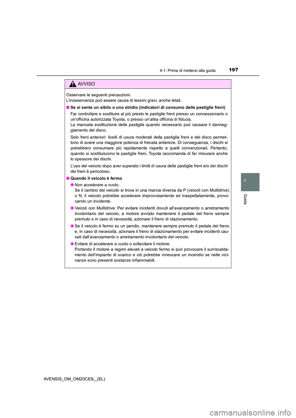 TOYOTA AVENSIS 2018 Manuale duso (in Italian) 1974-1. Prima di mettersi alla guida
4
Guida
AVENSIS_OM_OM20C83L_(EL)
AVVISO
Osservare le seguenti precauzioni.
L’inosservanza può essere causa di lesioni gravi, anche letali.
■ Se si sente un TOYOTA AVENSIS 2018 Manuale duso (in Italian) 1974-1. Prima di mettersi alla guida
4
Guida
AVENSIS_OM_OM20C83L_(EL)
AVVISO
Osservare le seguenti precauzioni.
L’inosservanza può essere causa di lesioni gravi, anche letali.
■ Se si sente un