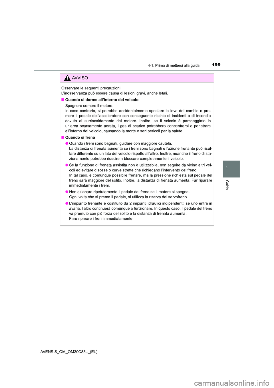 TOYOTA AVENSIS 2018 Manuale duso (in Italian) 1994-1. Prima di mettersi alla guida
4
Guida
AVENSIS_OM_OM20C83L_(EL)
AVVISO
Osservare le seguenti precauzioni.
L’inosservanza può essere causa di lesioni gravi, anche letali.
■ Quando si dorm TOYOTA AVENSIS 2018 Manuale duso (in Italian) 1994-1. Prima di mettersi alla guida
4
Guida
AVENSIS_OM_OM20C83L_(EL)
AVVISO
Osservare le seguenti precauzioni.
L’inosservanza può essere causa di lesioni gravi, anche letali.
■ Quando si dorm