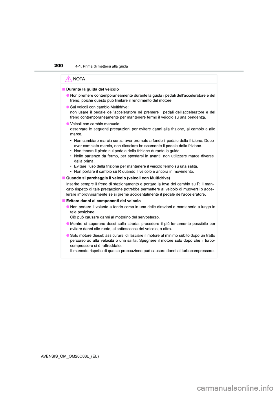 TOYOTA AVENSIS 2018 Manuale duso (in Italian) 2004-1. Prima di mettersi alla guida
AVENSIS_OM_OM20C83L_(EL)
NOTA
■Durante la guida del veicolo
● Non premere contemporaneamente durante la guida i pedali dell’acceleratore e del
freno, poich TOYOTA AVENSIS 2018 Manuale duso (in Italian) 2004-1. Prima di mettersi alla guida
AVENSIS_OM_OM20C83L_(EL)
NOTA
■Durante la guida del veicolo
● Non premere contemporaneamente durante la guida i pedali dell’acceleratore e del
freno, poich