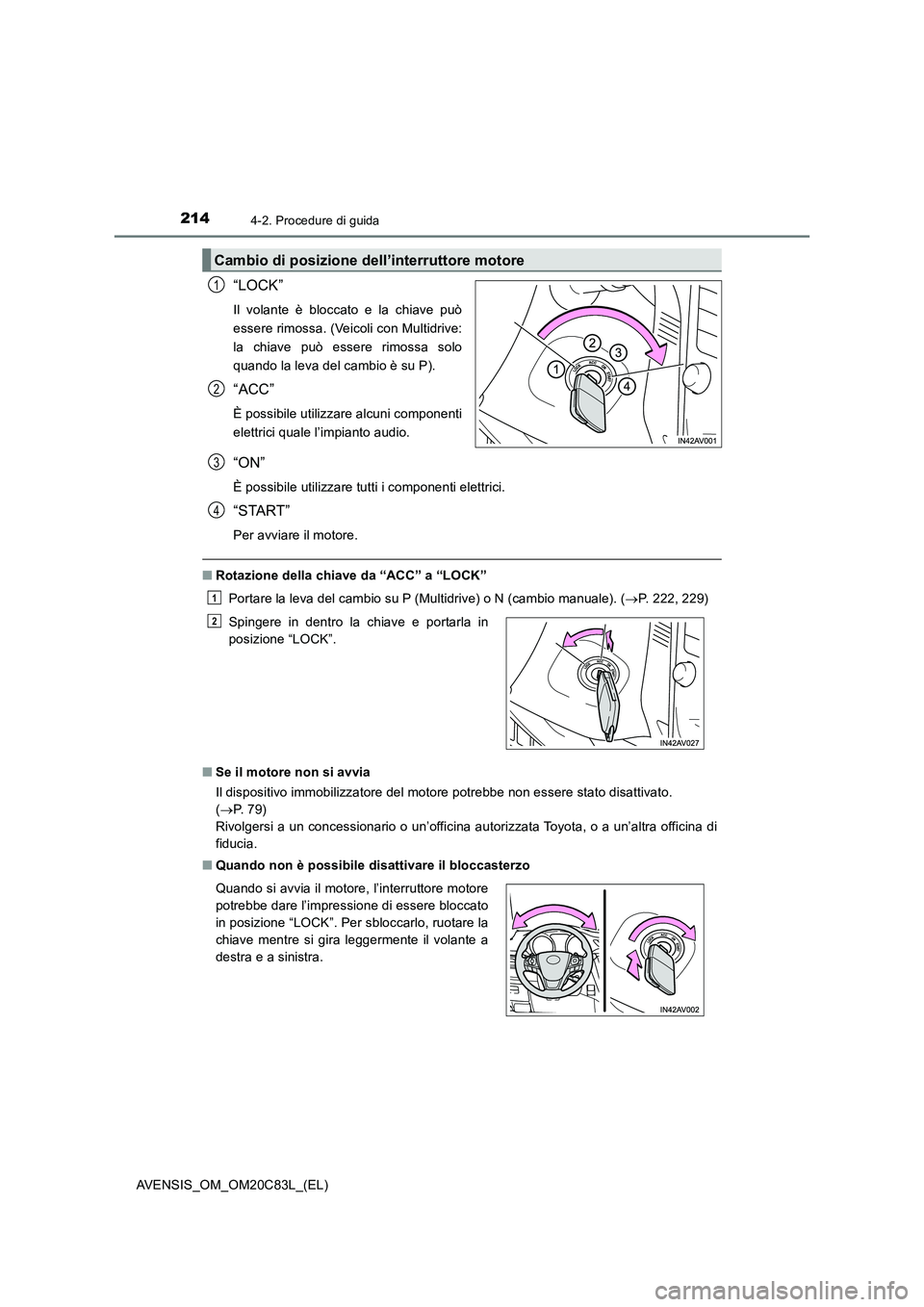 TOYOTA AVENSIS 2018  Manuale duso (in Italian) 2144-2. Procedure di guida
AVENSIS_OM_OM20C83L_(EL)
“LOCK”
Il volante è bloccato e la chiave può
essere rimossa. (Veicoli con Multidrive:
la chiave può essere rimossa solo
quando la leva del ca
