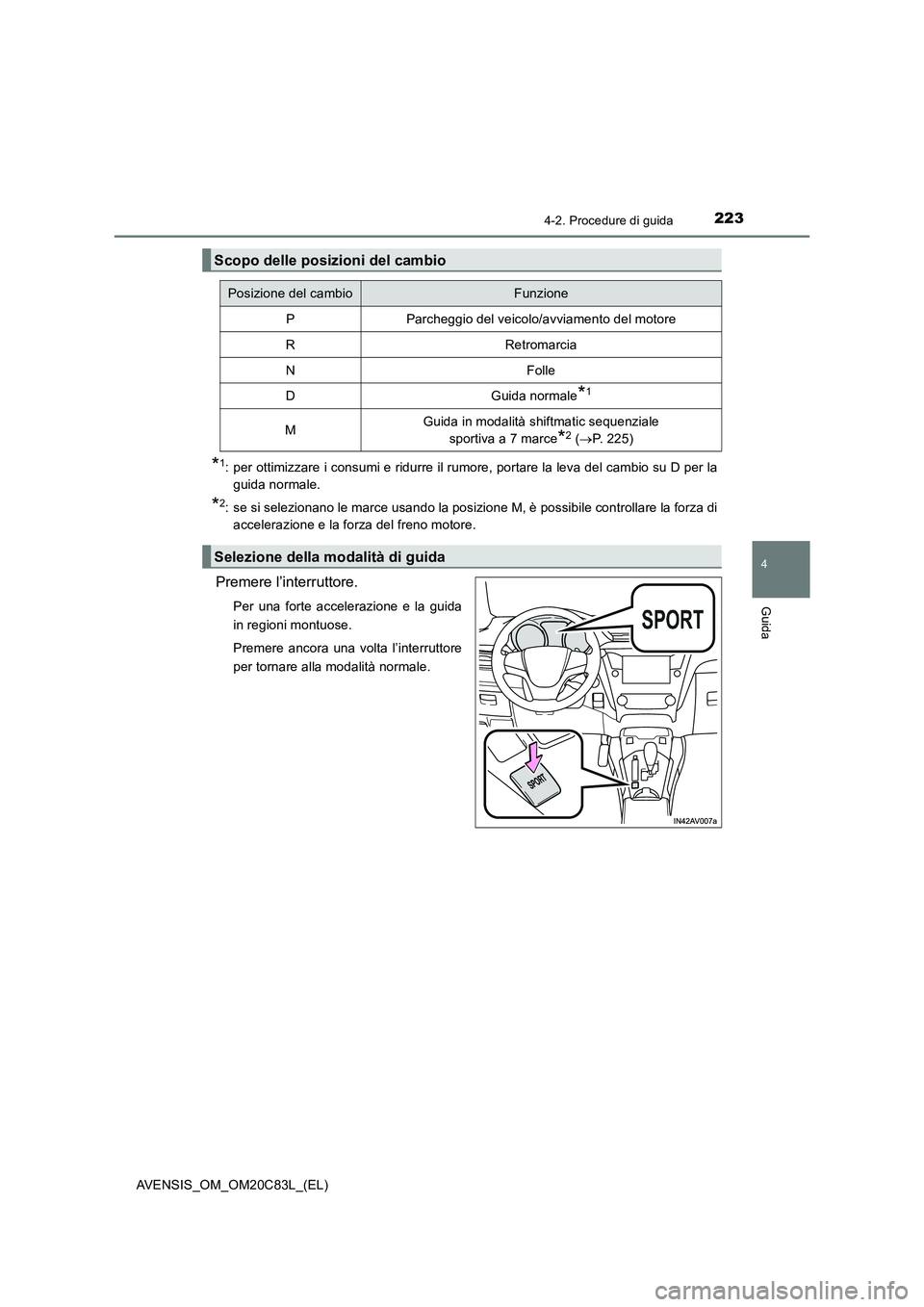 TOYOTA AVENSIS 2018  Manuale duso (in Italian) 2234-2. Procedure di guida
4
Guida
AVENSIS_OM_OM20C83L_(EL)
*1: per ottimizzare i consumi e ridurre il rumore, portare la leva del cambio su D per la
guida normale.
*2: se si selezionano le marce usan