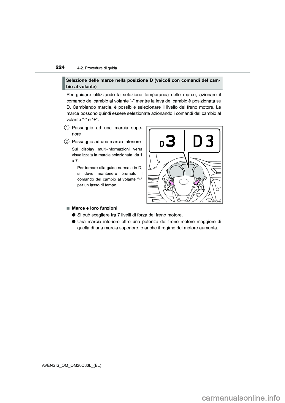 TOYOTA AVENSIS 2018  Manuale duso (in Italian) 2244-2. Procedure di guida
AVENSIS_OM_OM20C83L_(EL)
Per guidare utilizzando la selezione temporanea delle marce, azionare il
comando del cambio al volante “-” mentre la leva del cambio è posizion