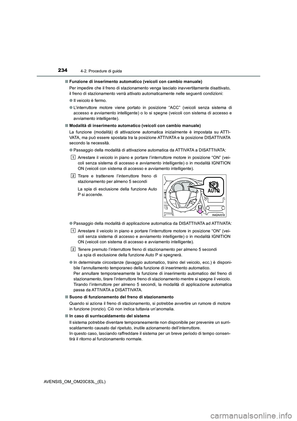 TOYOTA AVENSIS 2018  Manuale duso (in Italian) 2344-2. Procedure di guida
AVENSIS_OM_OM20C83L_(EL)■Funzione di inserimento automatico (veicoli con cambio manuale)
Per impedire che il freno di stazionamento venga lasciato inavvertitamente disatti
