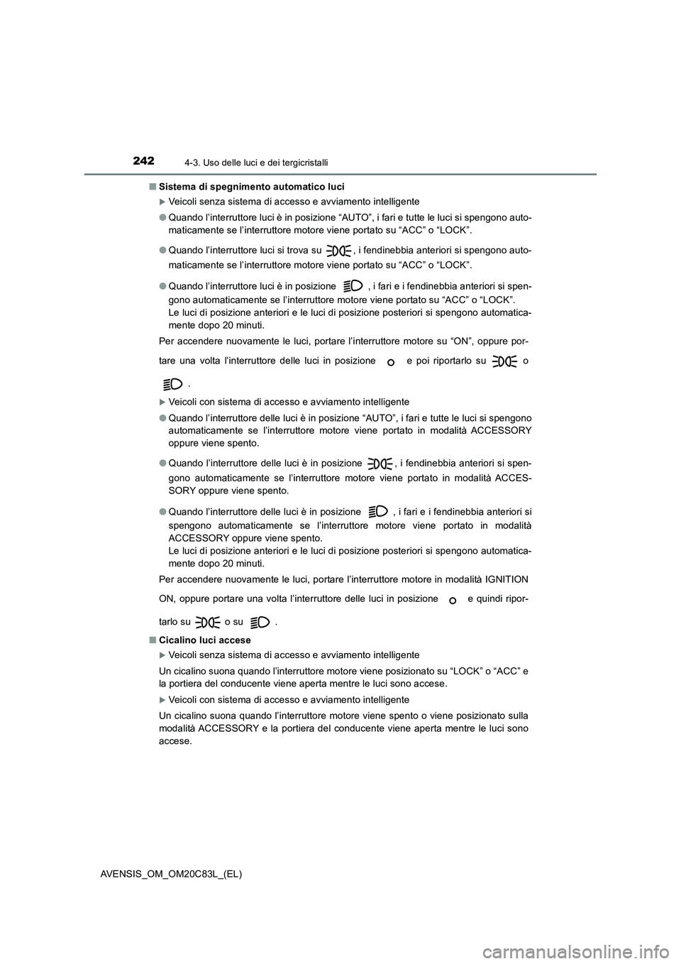 TOYOTA AVENSIS 2018  Manuale duso (in Italian) 2424-3. Uso delle luci e dei tergicristalli
AVENSIS_OM_OM20C83L_(EL)■Sistema di spegnimento automatico luci
Veicoli senza sistema di accesso e avviamento intelligente
●Quando l’interruttore l