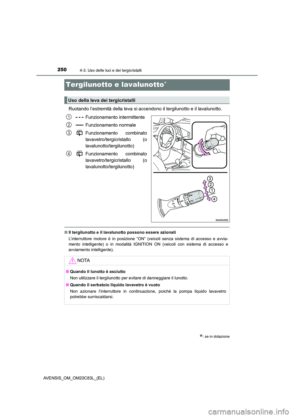 TOYOTA AVENSIS 2018  Manuale duso (in Italian) 2504-3. Uso delle luci e dei tergicristalli
AVENSIS_OM_OM20C83L_(EL)
Tergilunotto e lavalunotto
Ruotando l’estremità della leva si accendono il tergilunotto e il lavalunotto. 
Funzionamento inte