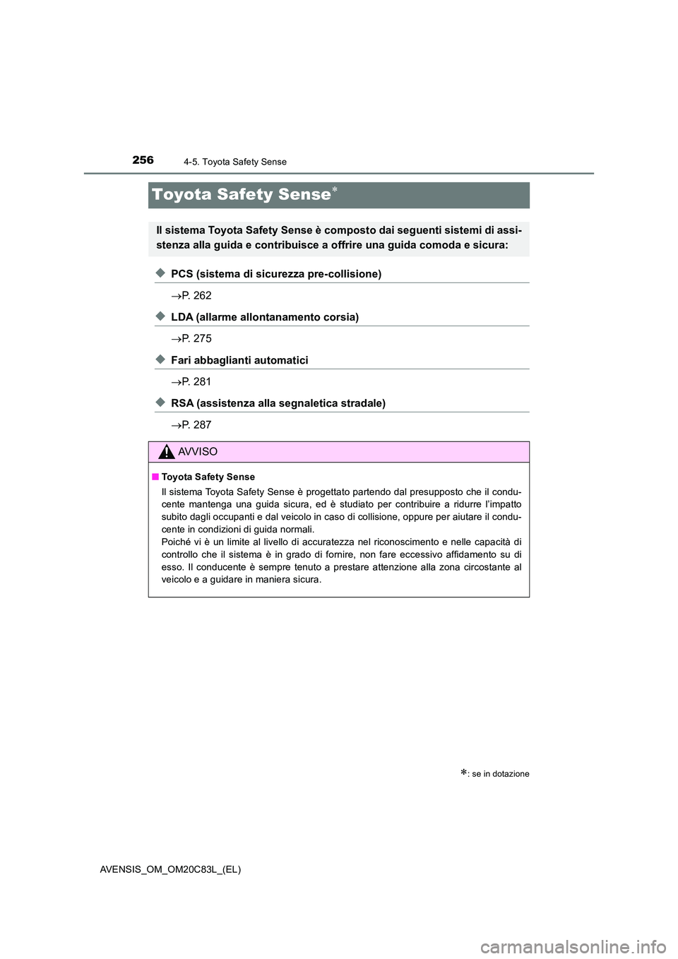 TOYOTA AVENSIS 2018  Manuale duso (in Italian) 2564-5. Toyota Safety Sense
AVENSIS_OM_OM20C83L_(EL)
Toyota Safety Sense
◆PCS (sistema di sicurezza pre-collisione) 
 P. 262
◆LDA (allarme allontanamento corsia) 
 P. 275
◆Fari abbaglia
