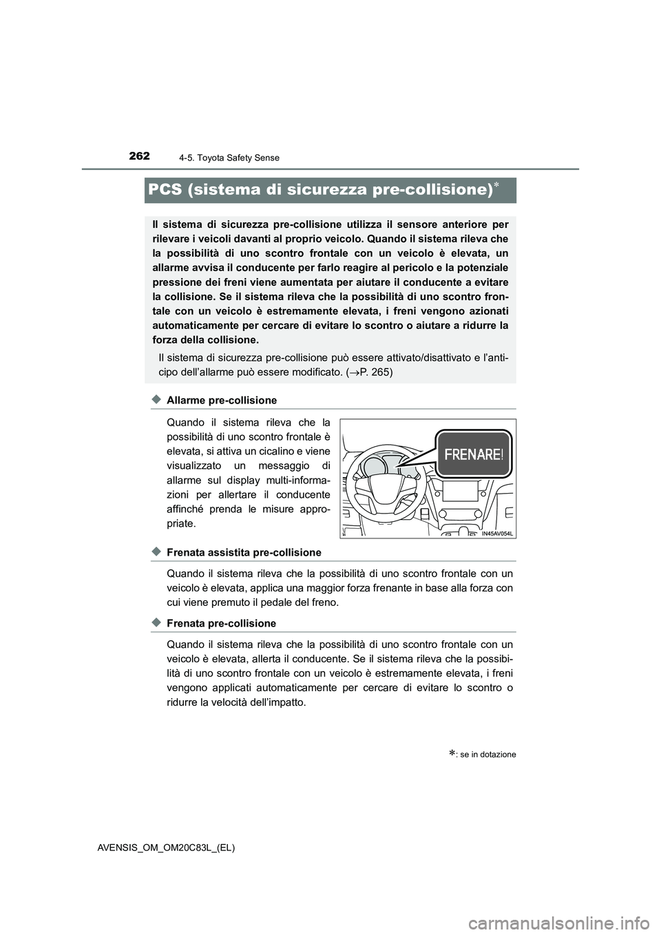 TOYOTA AVENSIS 2018  Manuale duso (in Italian) 2624-5. Toyota Safety Sense
AVENSIS_OM_OM20C83L_(EL)
PCS (sistema di sicurezza pre-collisione)
◆Allarme pre-collisione
Quando il sistema rileva che la
possibilità di uno scontro frontale è
elev