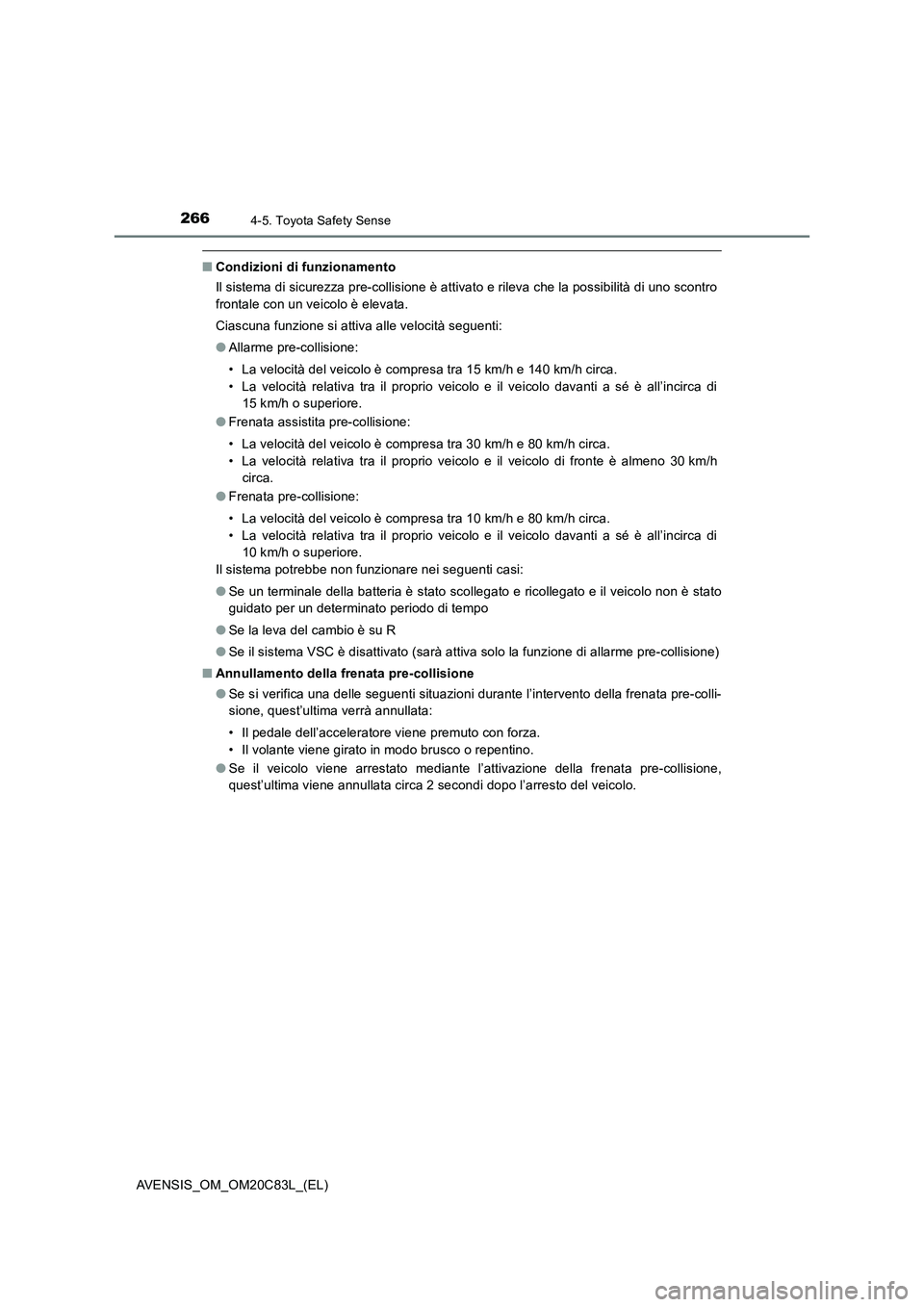 TOYOTA AVENSIS 2018  Manuale duso (in Italian) 2664-5. Toyota Safety Sense
AVENSIS_OM_OM20C83L_(EL)
■Condizioni di funzionamento
Il sistema di sicurezza pre-collisione è attivato e rileva che la possibilità di uno scontro
frontale con un veico