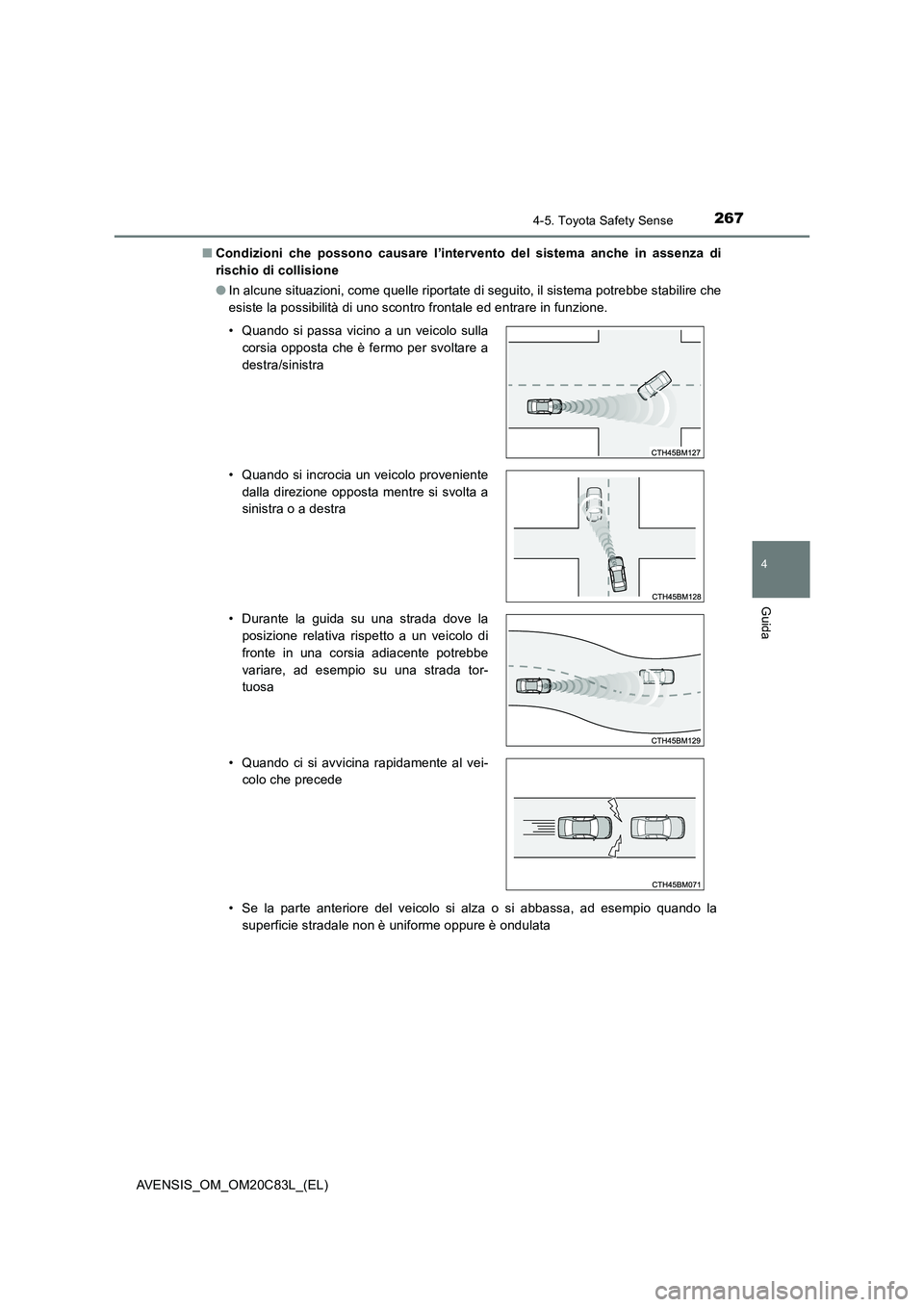 TOYOTA AVENSIS 2018  Manuale duso (in Italian) 2674-5. Toyota Safety Sense
4
Guida
AVENSIS_OM_OM20C83L_(EL)■Condizioni che possono causare l’intervento del sistema anche in assenza di
rischio di collisione
●In alcune situazioni, come quelle 