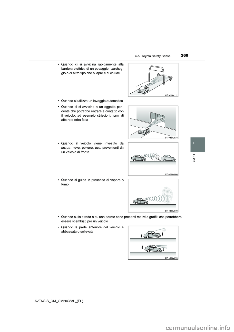 TOYOTA AVENSIS 2018  Manuale duso (in Italian) 2694-5. Toyota Safety Sense
4
Guida
AVENSIS_OM_OM20C83L_(EL) 
• Quando si utilizza un lavaggio automatico 
• Quando sulla strada o su una parete sono presenti motivi o graffiti che potrebbero 
ess