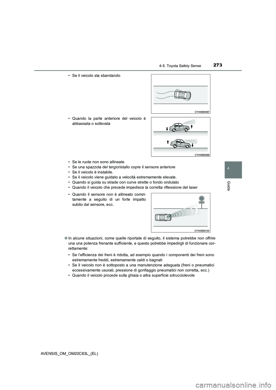 TOYOTA AVENSIS 2018 Manuale duso (in Italian) 2734-5. Toyota Safety Sense
4
Guida
AVENSIS_OM_OM20C83L_(EL)
• Se le ruote non sono allineate
• Se una spazzola del tergicristallo copre il sensore anteriore
• Se il veicolo è instabile.
• TOYOTA AVENSIS 2018 Manuale duso (in Italian) 2734-5. Toyota Safety Sense
4
Guida
AVENSIS_OM_OM20C83L_(EL)
• Se le ruote non sono allineate
• Se una spazzola del tergicristallo copre il sensore anteriore
• Se il veicolo è instabile.
•